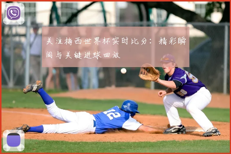 关注梅西世界杯实时比分：精彩瞬间与关键进球回放