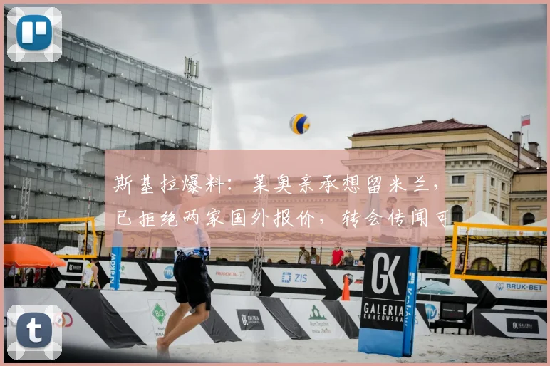 斯基拉爆料:莱奥亲承想留米兰,已拒绝两家国外报价,转会传闻可终结?